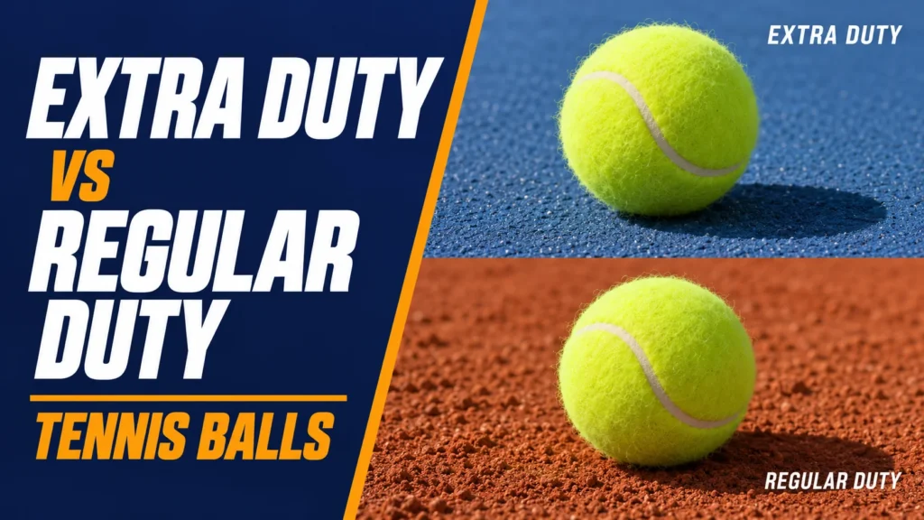 Extra Duty vs Regular Duty Tennis Balls: How to Choose